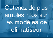 Obtenez des informations sur les différents modèles de climatiseurs.